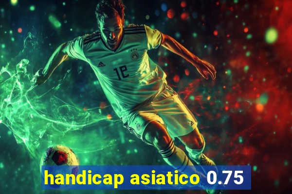 handicap asiatico 0.75