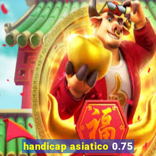 handicap asiatico 0.75