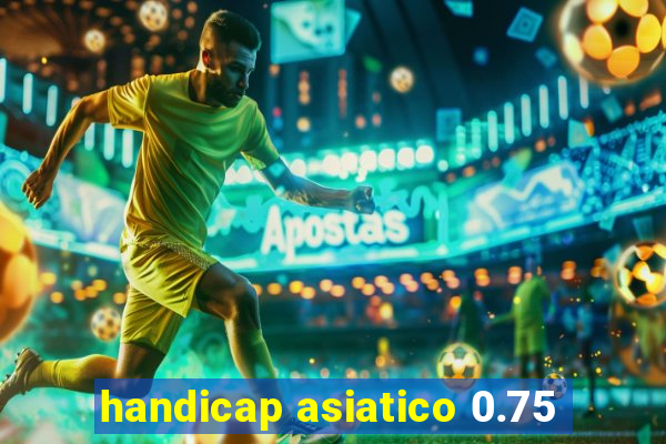 handicap asiatico 0.75