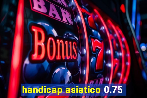 handicap asiatico 0.75