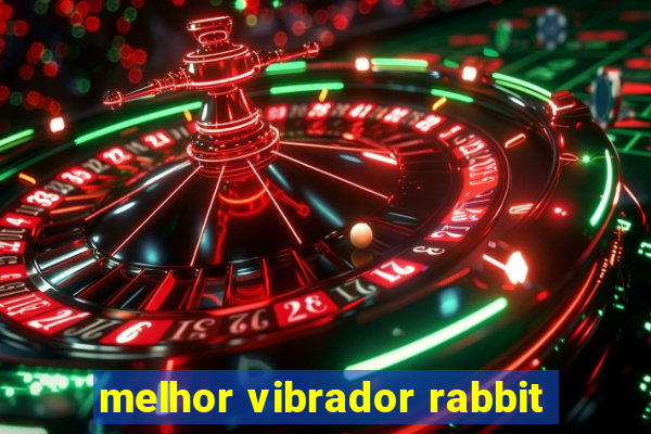 melhor vibrador rabbit