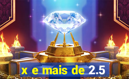 x e mais de 2.5