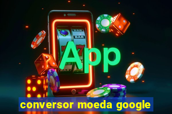 conversor moeda google