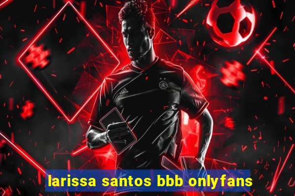 larissa santos bbb onlyfans