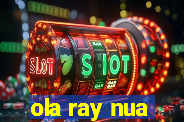 ola ray nua