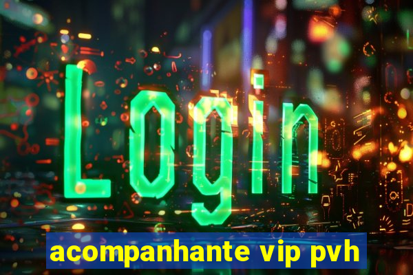 acompanhante vip pvh