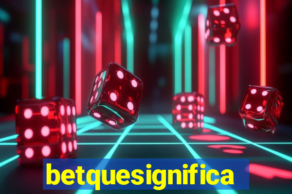 betquesignifica