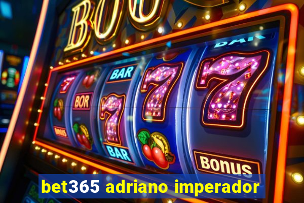 bet365 adriano imperador