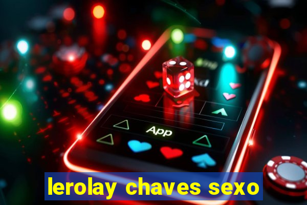 lerolay chaves sexo