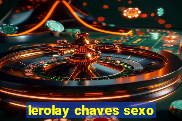 lerolay chaves sexo