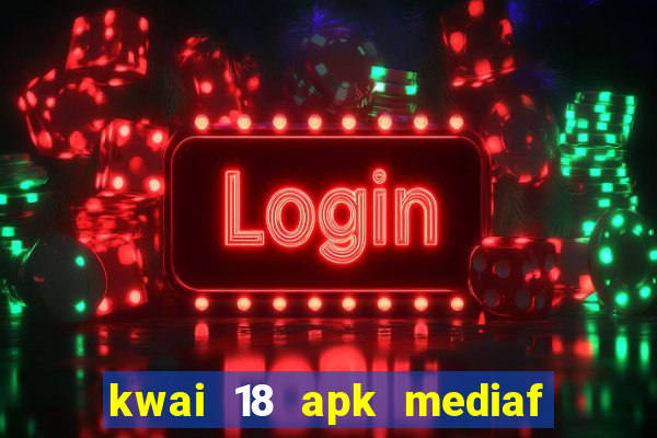 kwai 18 apk mediaf  re