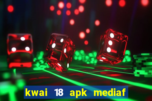 kwai 18 apk mediaf  re