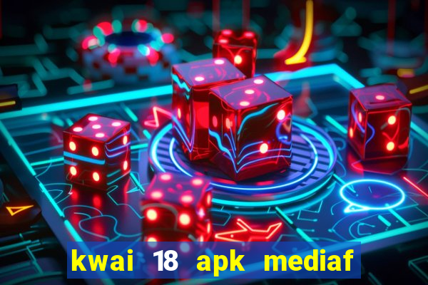 kwai 18 apk mediaf  re