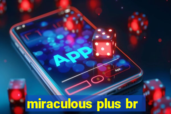 miraculous plus br