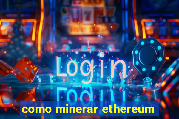 como minerar ethereum