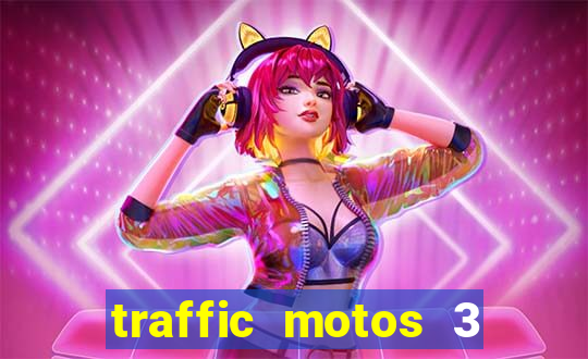 traffic motos 3 dinheiro infinito