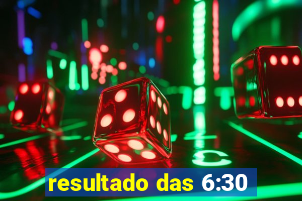 resultado das 6:30