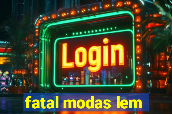 fatal modas lem