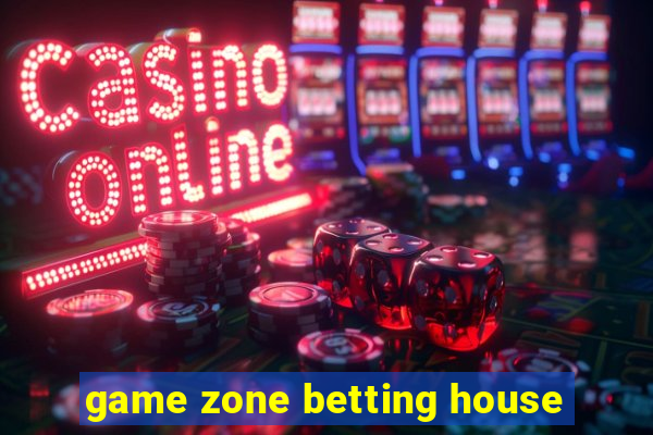 game zone betting house