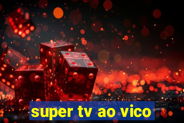 super tv ao vico