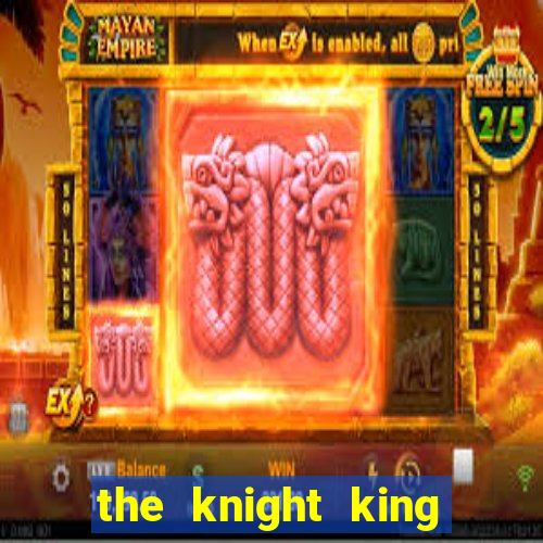 the knight king who returned with a god