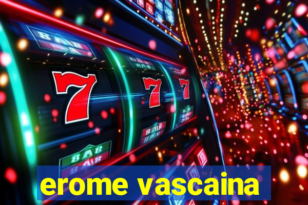 erome vascaina