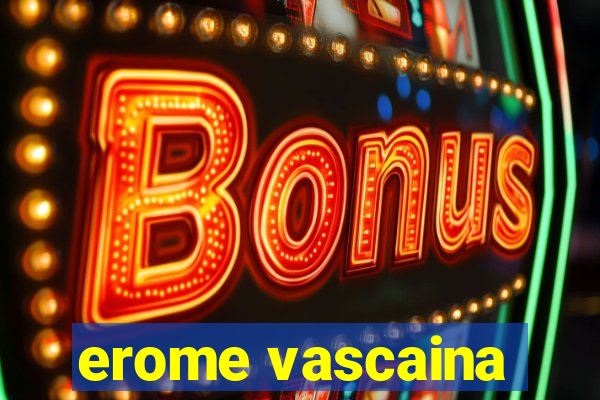 erome vascaina