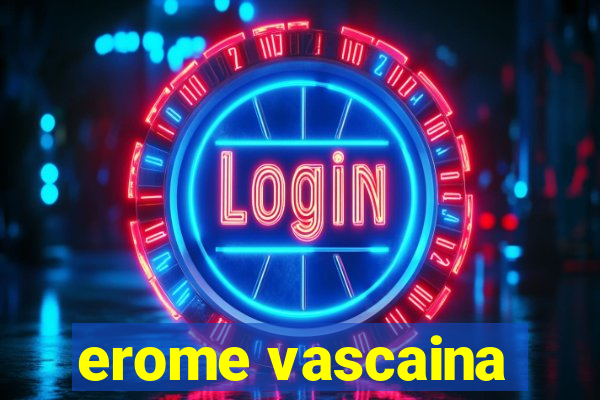 erome vascaina