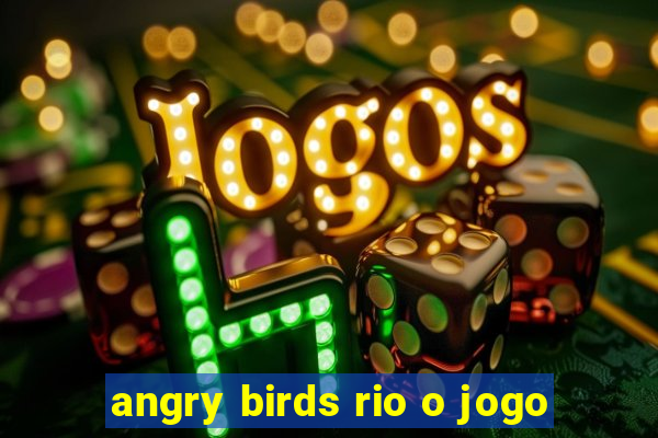 angry birds rio o jogo