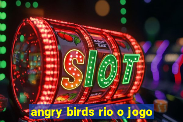 angry birds rio o jogo