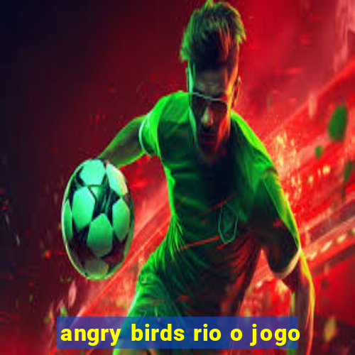 angry birds rio o jogo