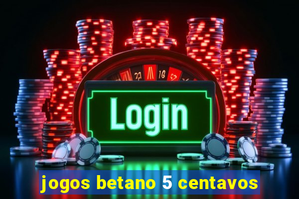 jogos betano 5 centavos