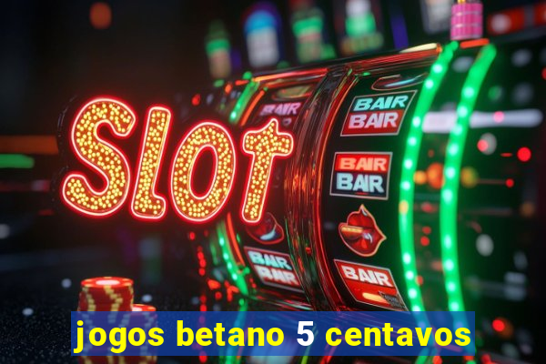 jogos betano 5 centavos