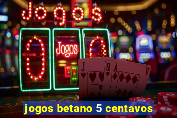 jogos betano 5 centavos