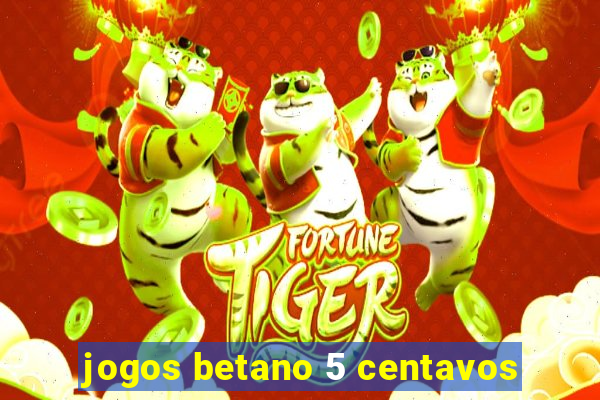 jogos betano 5 centavos