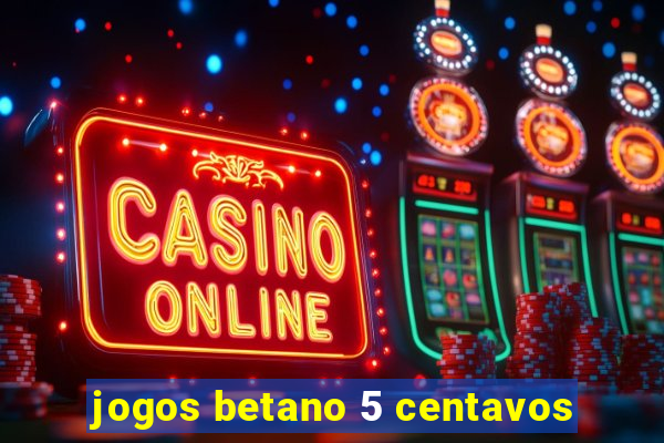 jogos betano 5 centavos