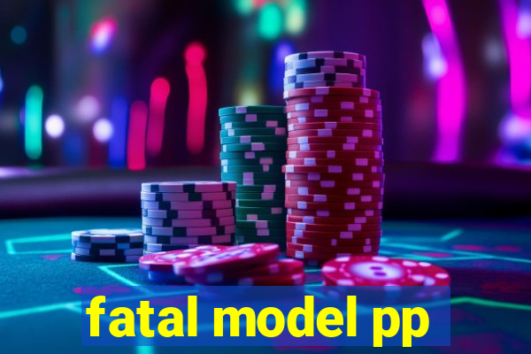 fatal model pp