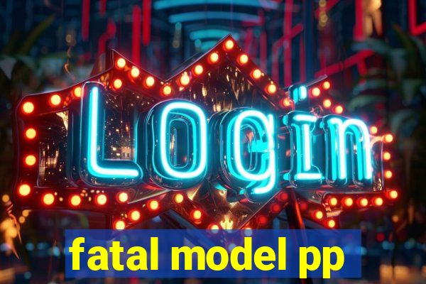 fatal model pp