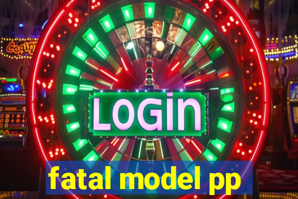 fatal model pp