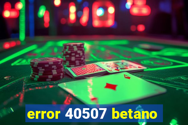 error 40507 betano