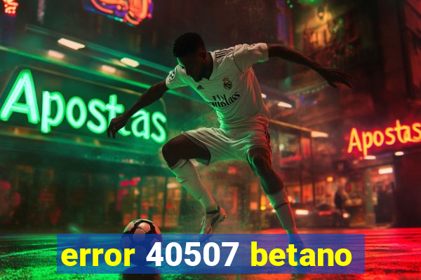 error 40507 betano