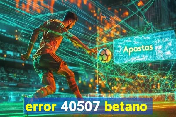 error 40507 betano