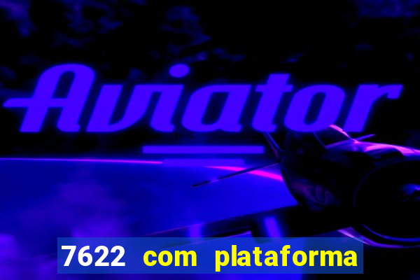 7622 com plataforma de jogos