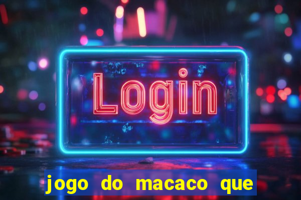 jogo do macaco que ganha dinheiro