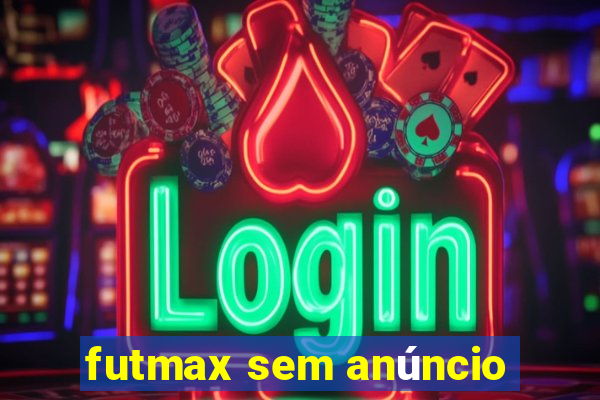 futmax sem anúncio