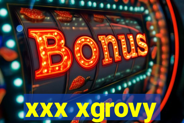 xxx xgrovy