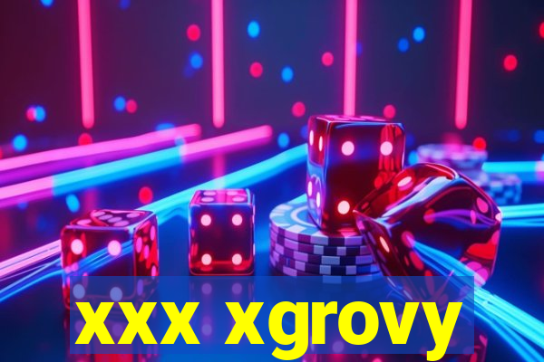 xxx xgrovy