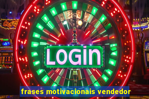 frases motivacionais vendedor