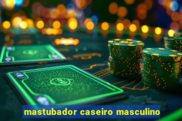 mastubador caseiro masculino