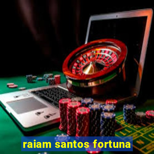 raiam santos fortuna